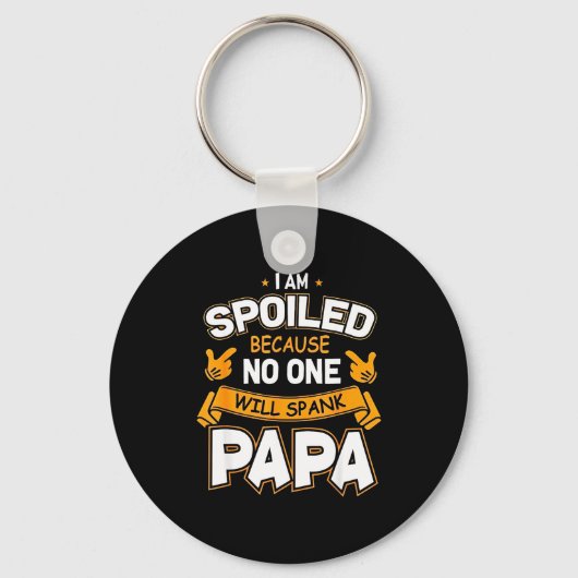 I Am Spoiled Because Will Spank Papa  Schlüsselanhänger (Vorderseite)