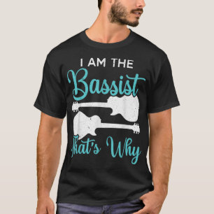I Am The Bassist Thats Why Bass Guitar Player Musi T-Shirt