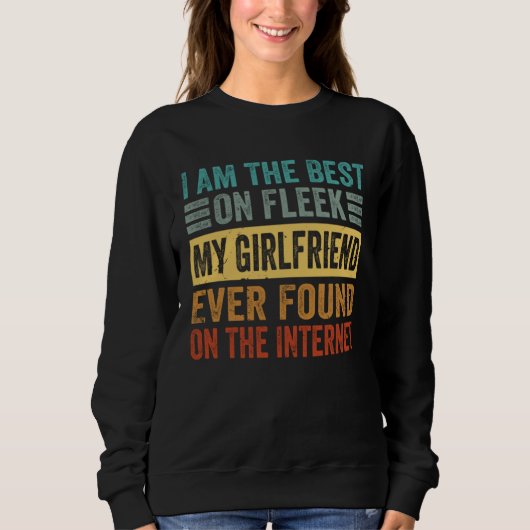 I Am The Best On Fleek My Girlfriend Ever Found    Sweatshirt (Vorderseite)