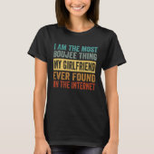 I Am The Most Boujee Thing My Girlfriend Ever Foun T-Shirt (Vorderseite)