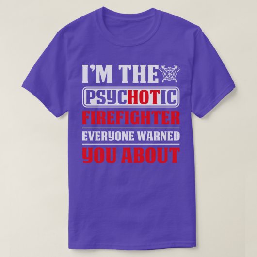 I Am The Psychotic Firefighter Everyone Firefighte T-Shirt (Design vorne)