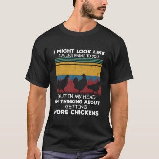 I Am Thinking About Getting More Chickens Farming T-Shirt