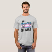 I am trans get over it T-Shirt (Vorne ganz)