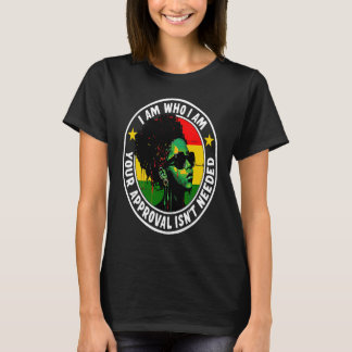I Am Who I Am Your Approval Isn't Needed T-Shirt