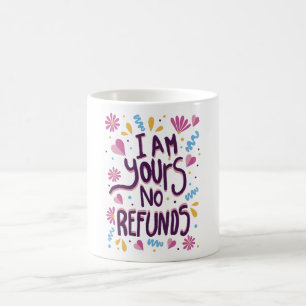 I am Yours No Refunds Kaffeetasse