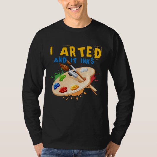 I Arted And It Inks Artist Painter Ar T-Shirt (Vorderseite)
