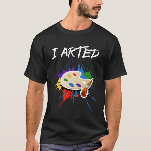 I Arted Art T - Shirt (Vorderseite)