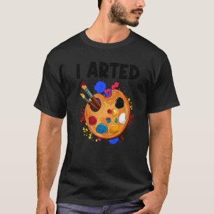 I Arted Graphic Painter Paint Artwork Art T-Shirt