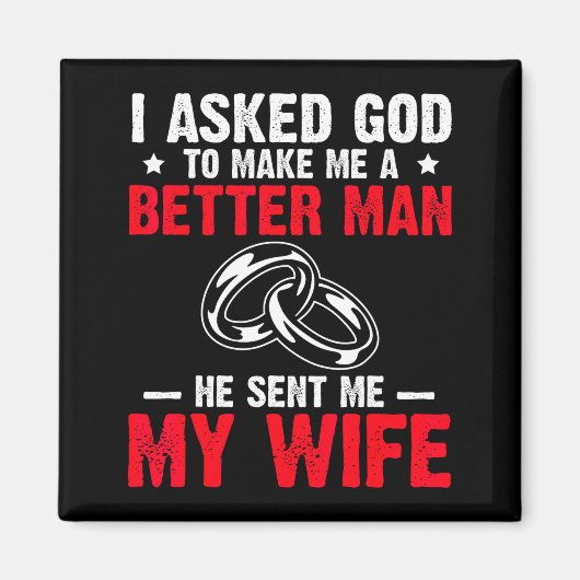I Ask God To Make Me Better Man He Sent Me My Wife Magnet (Vorne)
