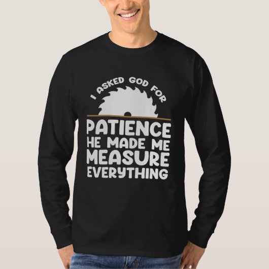 I asked god for patience he made me measure everyt T-Shirt (Vorderseite)