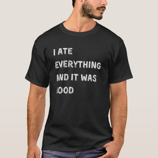 i ate everything and it was good T-Shirt (Vorderseite)