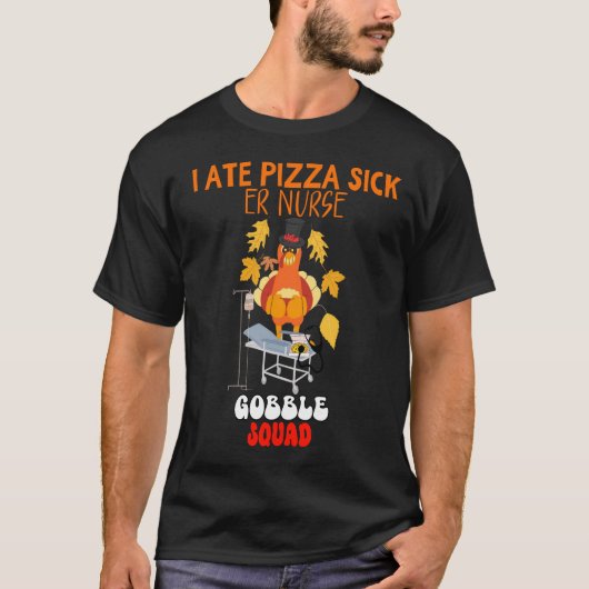 I ATE PIZZA SICK | ER Nurse Gobble Squad Funny Tha T-Shirt (Vorderseite)
