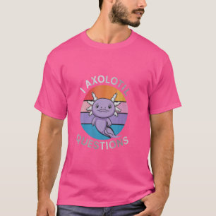 I Axolotl Fragen Niedlicher Axolotl T - Shirt