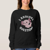 I Axolotl-Fragen Sweatshirt (Vorderseite)