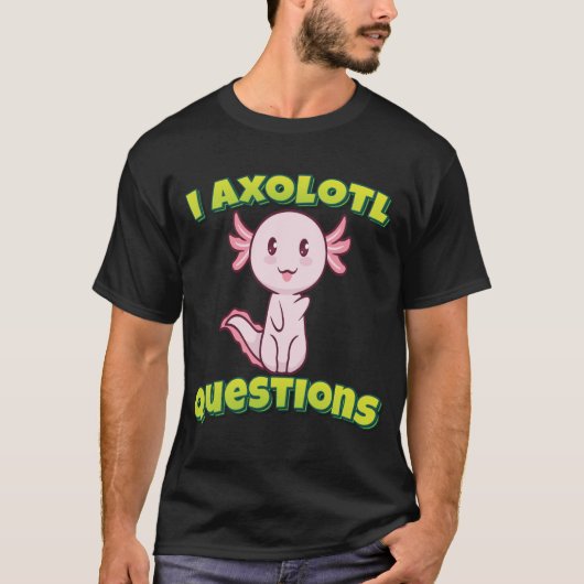 I Axolotl-Fragen T-Shirt (Vorderseite)