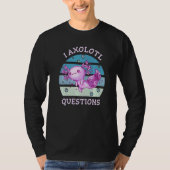 I axolotl questions  Axolotl ask a lot questions   T-Shirt (Vorderseite)