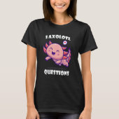 I Axolotl Questions Cute アホロートル T-Shirt (Vorderseite)