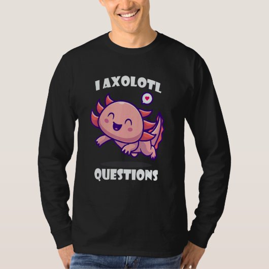 I Axolotl Questions Cute アホロートル T-Shirt (Vorderseite)