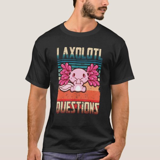 I Axolotl Questions Funny Cute Axolotl_1 T-Shirt (Vorderseite)