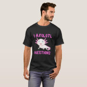 I Axolotl Questions Funny T-Shirt (Vorne ganz)
