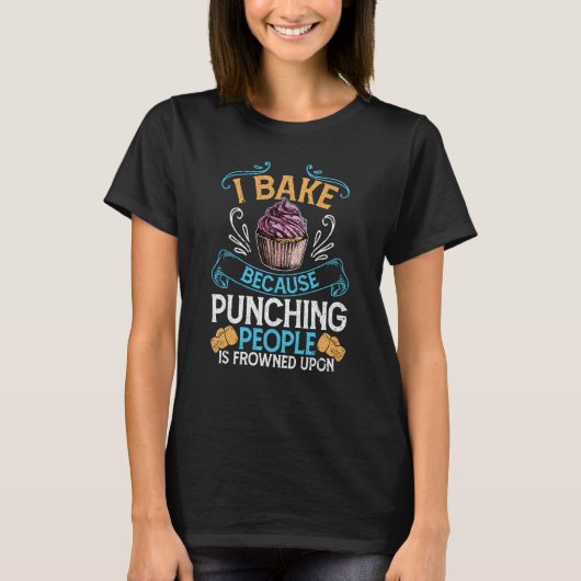 I Bake Because Punching People Is Frowned Upon Bak T-Shirt (Vorderseite)