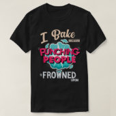 I Bake Because Punching People Is Frowned Upon T-Shirt (Design vorne)