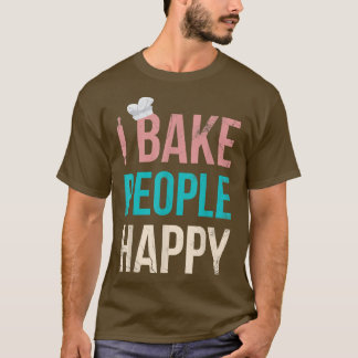 I Bake People Happy For Baker Or Baking Fans T-Shirt