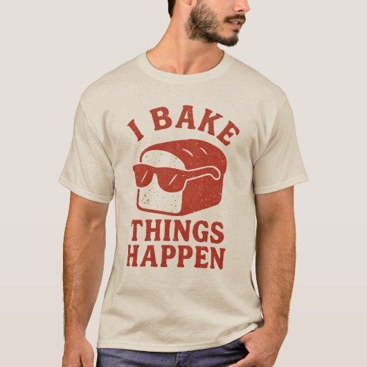 I Bake Things Happen Funny Baker T-Shirt for Chefs (Vorderseite)
