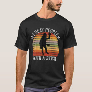 I Beat People With A Stick Funny Men Women Lacross T-Shirt