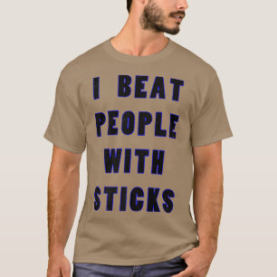 I Beat People With Sticks Sport Athlete S T-Shirt