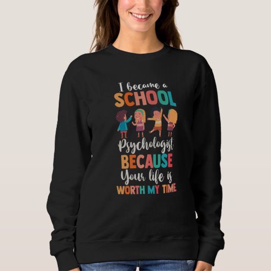 I Became A School Psychologist Because Life Is Wor Sweatshirt (Vorderseite)