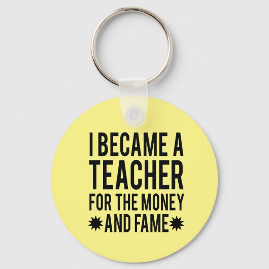 I Became A Teacher For The Money and Fame Keychain Schlüsselanhänger (Vorderseite)
