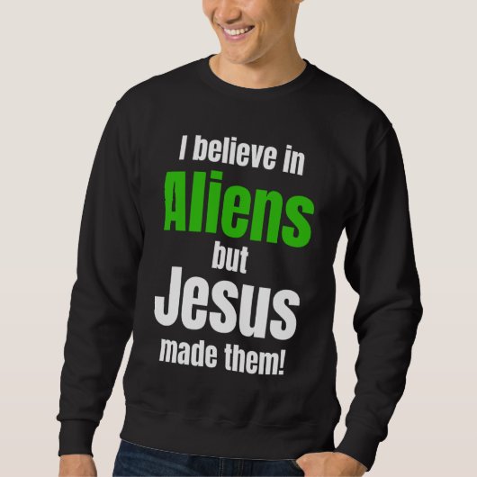 I believe in Aliens but Jesus made them Sweatshirt (Vorderseite)