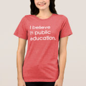"I Believe in Public Education" Women's Tri-Blend Shirt (Vorderseite)