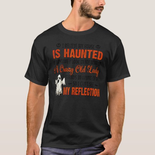 I Believe My House Is Haunted Everytime I Look In T-Shirt (Vorderseite)
