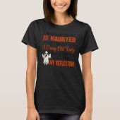 I Believe My House Is Haunted Everytime I Look In  T-Shirt (Vorderseite)
