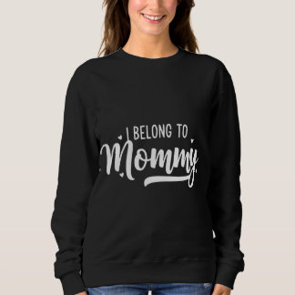 I Belong To Mommy Quote Design Love Mother's day  Sweatshirt