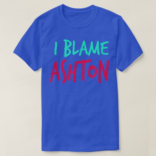 I Blame Ashton Friends First Name Buddy Nickname T-Shirt (Design vorne)