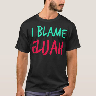 I Blame Elijah Friends First Name Buddy Nickname  T-Shirt