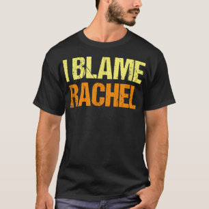 I Blame Rachel Funny Friends Humor Buddy Know It A T-Shirt