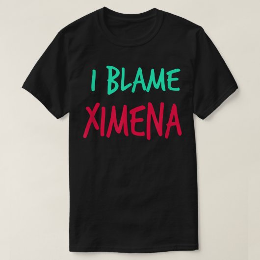 I Blame Ximena Friends First Name Buddy Nickname T-Shirt (Design vorne)