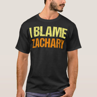 I Blame Zachary Funny Friends Humor Buddy Know It  T-Shirt