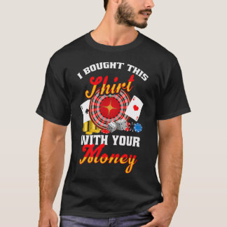 I Bought This Shirt With Your Money Poker Tourname