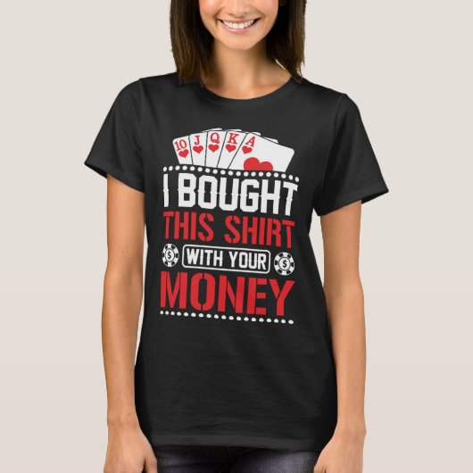 I Bought This  With Your Money  Poker T-Shirt (Vorderseite)