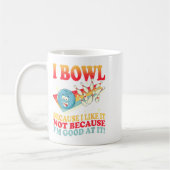 I Bowl Because I Like It Not Because I'm Good At I Kaffeetasse (Links)