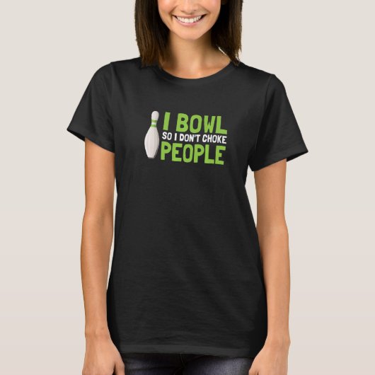 I Bowl So I Don't Choke People T-Shirt (Vorderseite)