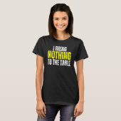 I Bring Nothing To The Table Self Deprecating Clev T-Shirt (Vorne ganz)