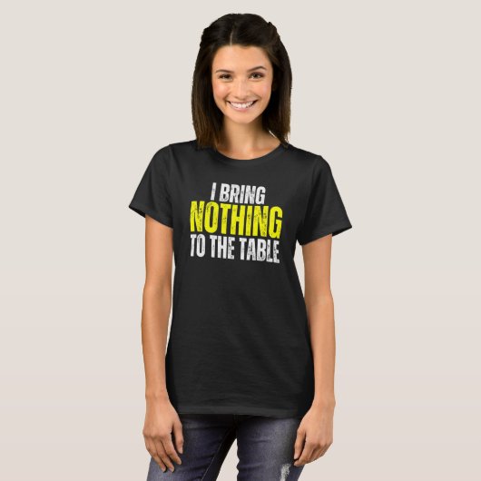 I Bring Nothing To The Table Self Deprecating Clev T-Shirt (Vorne ganz)