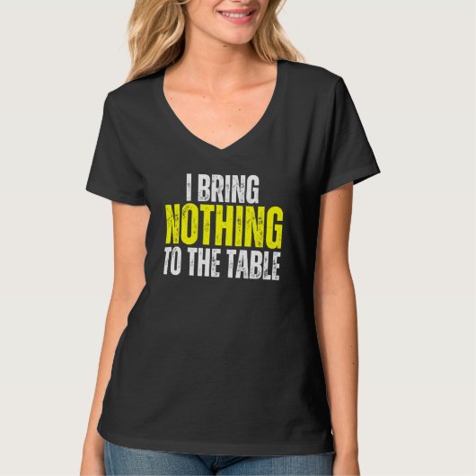 I Bring Nothing To The Table Self Deprecating Clev T-Shirt (Vorderseite)