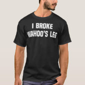 I Broke Wahoos Leg T-Shirt (Vorderseite)